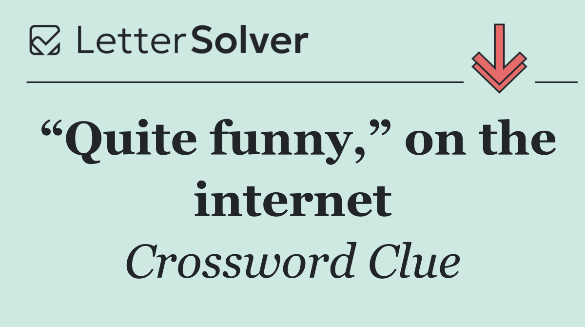 “Quite funny,” on the internet