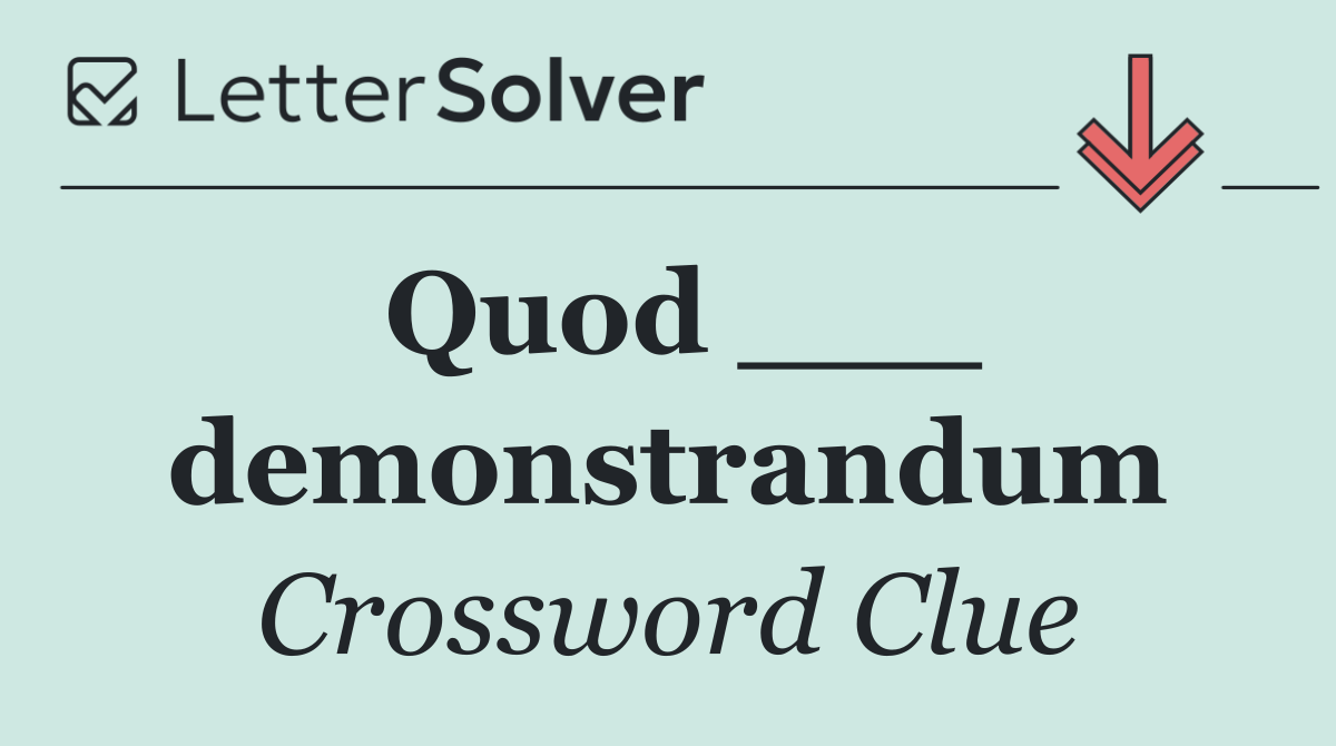 Quod ___ demonstrandum