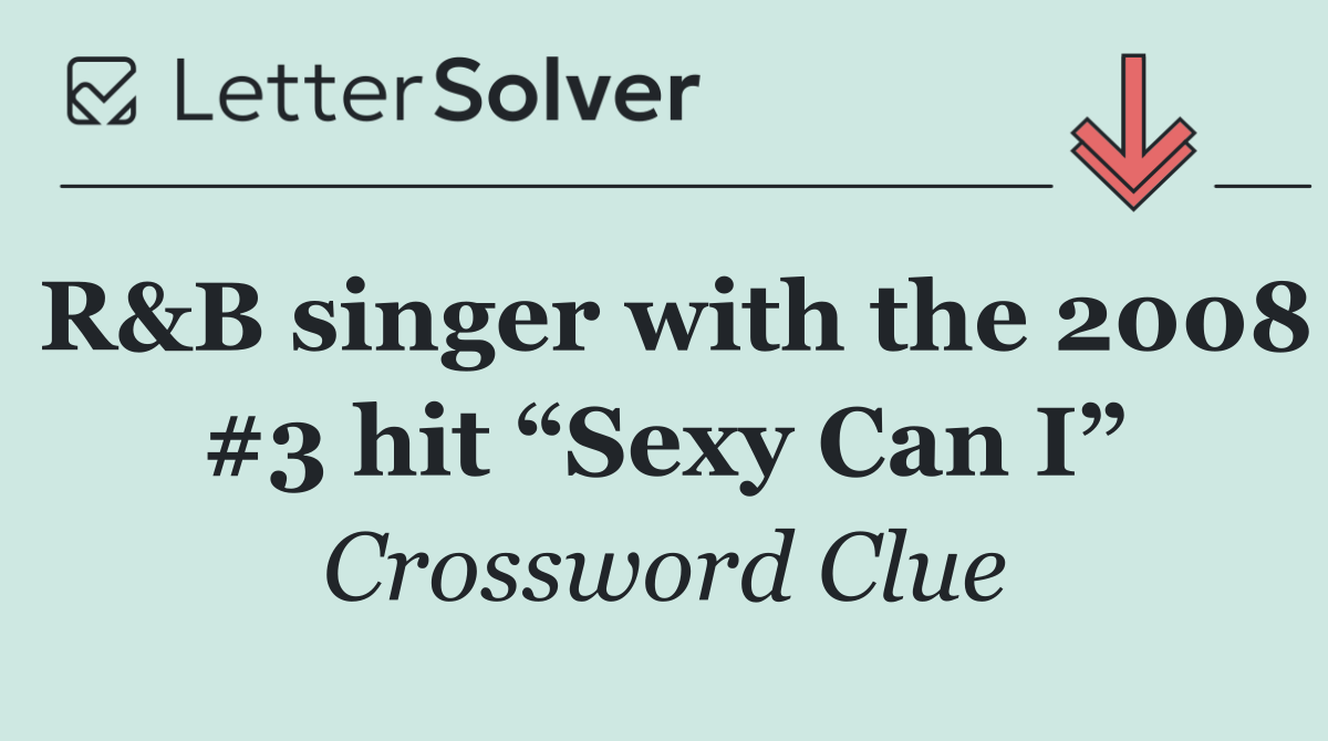 R&B singer with the 2008 #3 hit “Sexy Can I”
