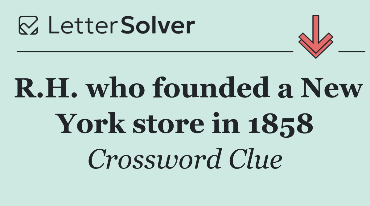 R.H. who founded a New York store in 1858