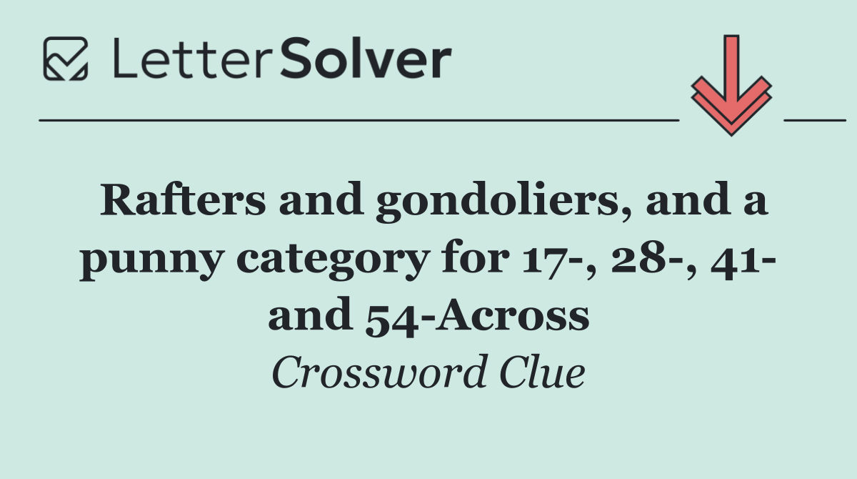 Rafters and gondoliers, and a punny category for 17 , 28 , 41  and 54 Across