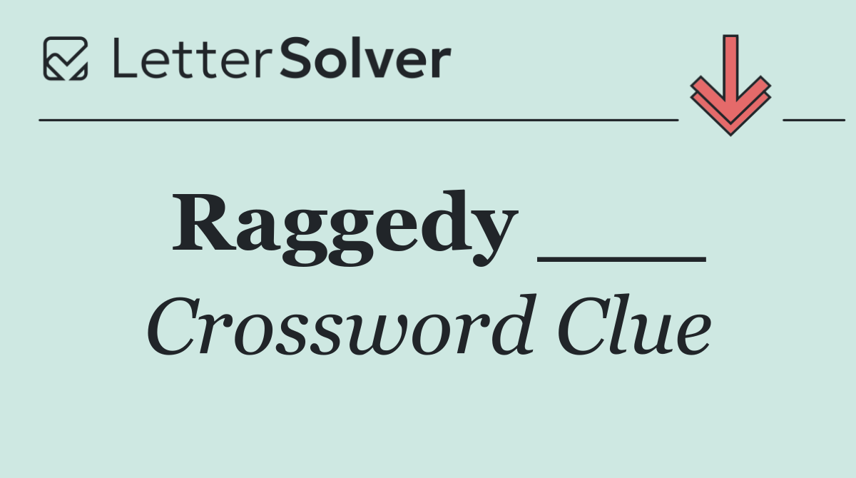 Raggedy ___