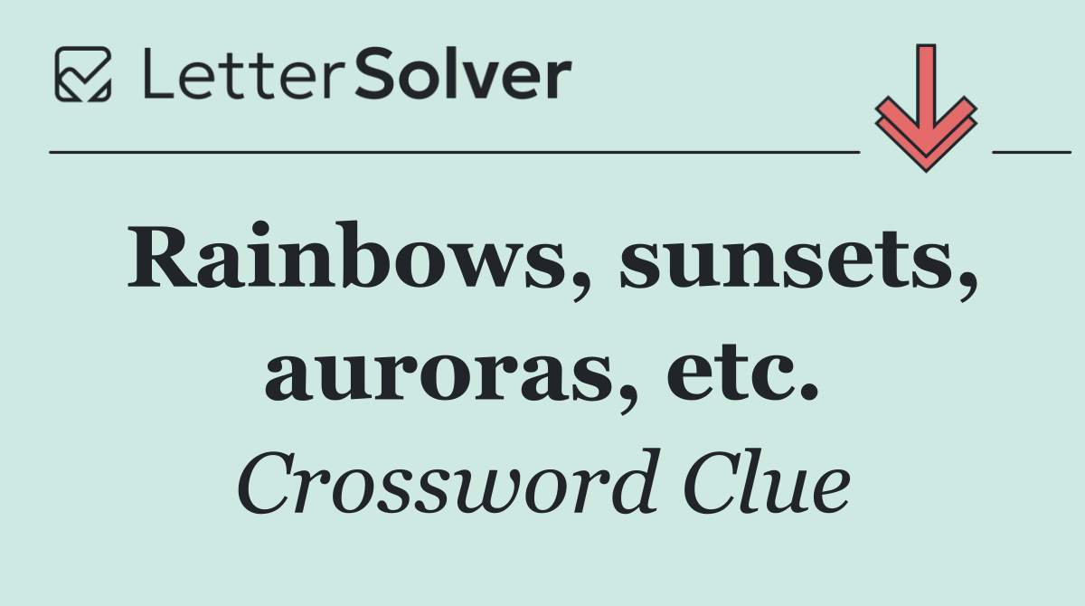 Rainbows, sunsets, auroras, etc.