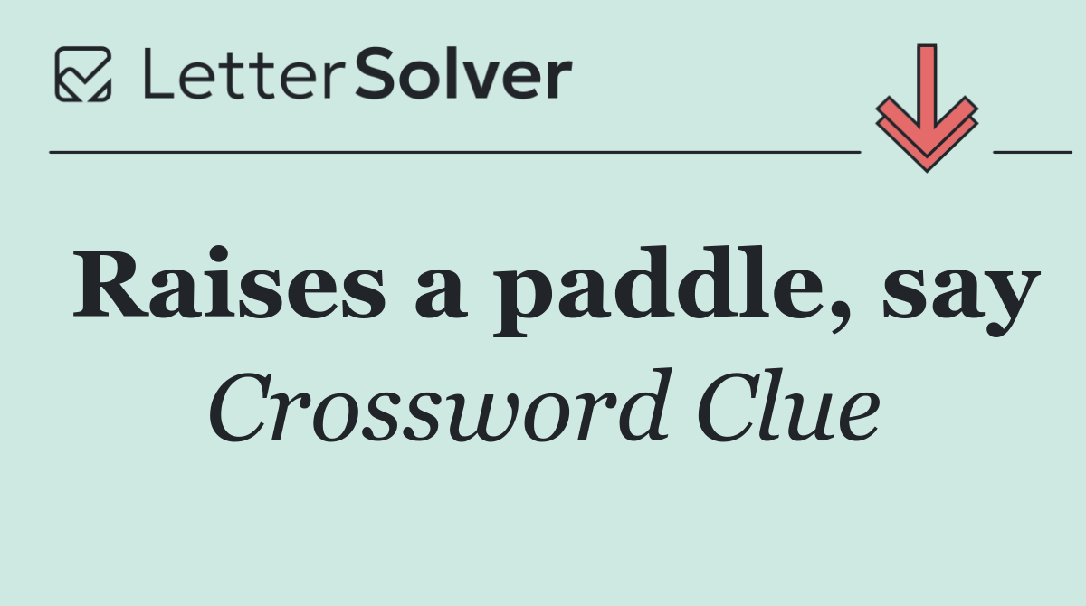Raises a paddle, say