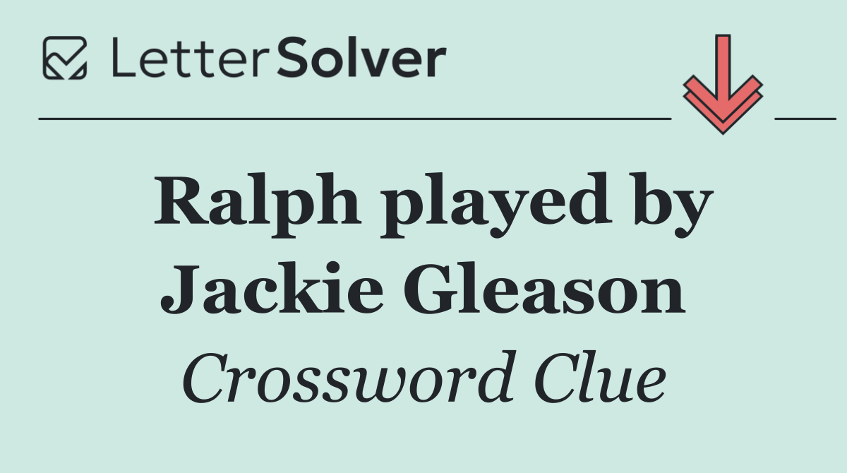 Ralph played by Jackie Gleason