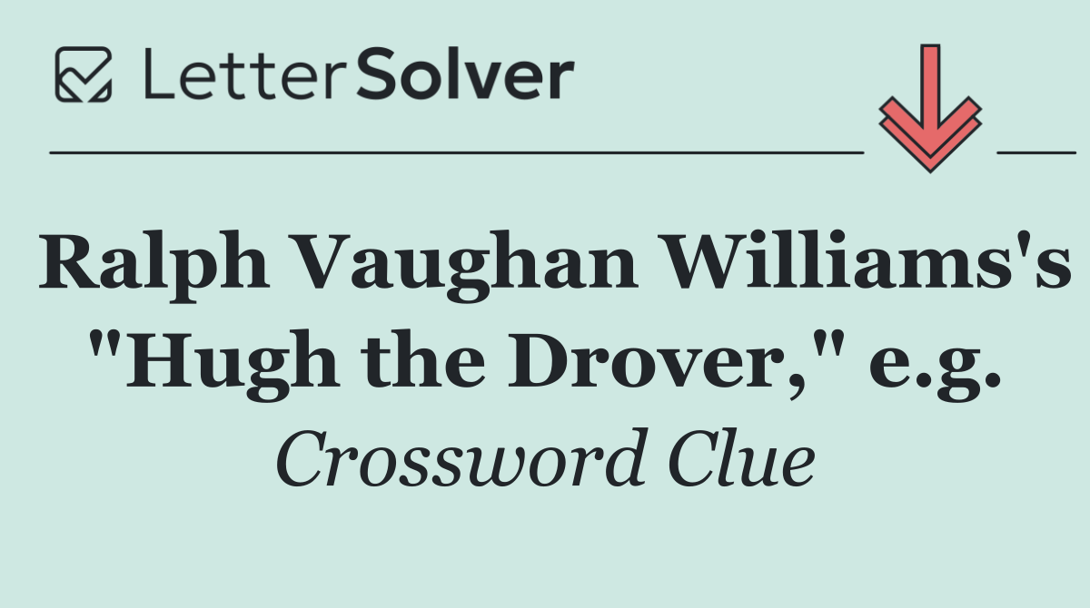 Ralph Vaughan Williams's "Hugh the Drover," e.g.