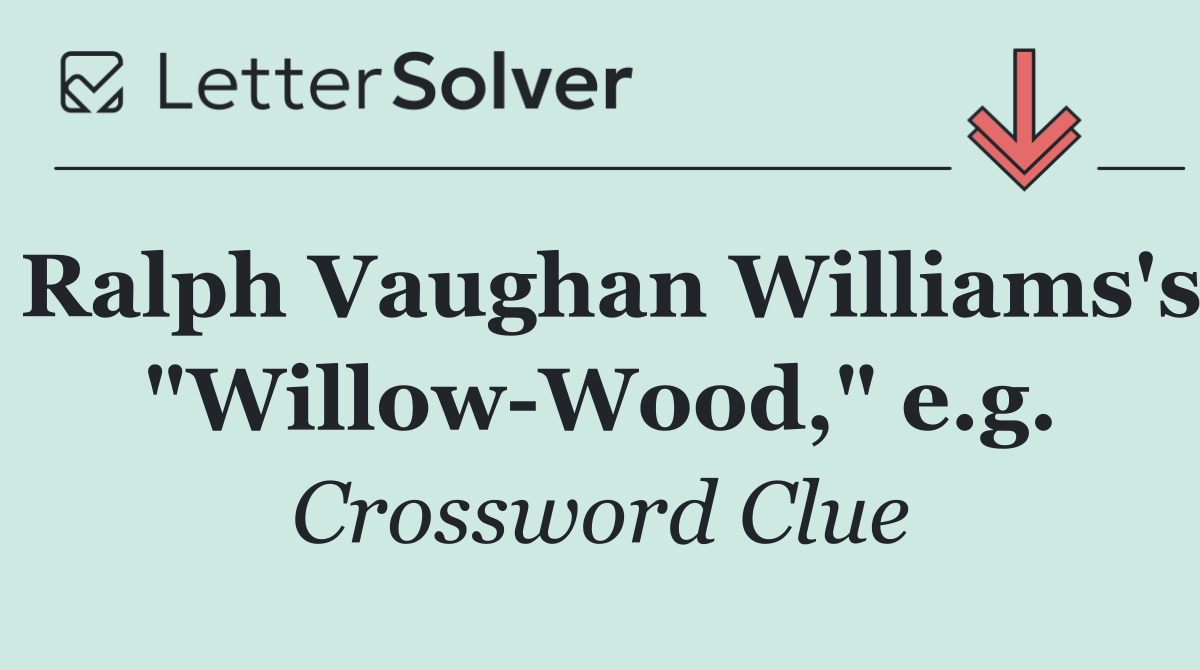Ralph Vaughan Williams's "Willow Wood," e.g.