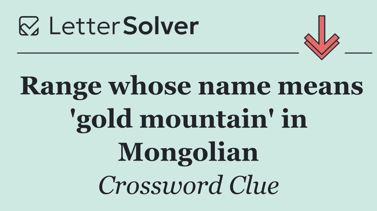 Range whose name means 'gold mountain' in Mongolian