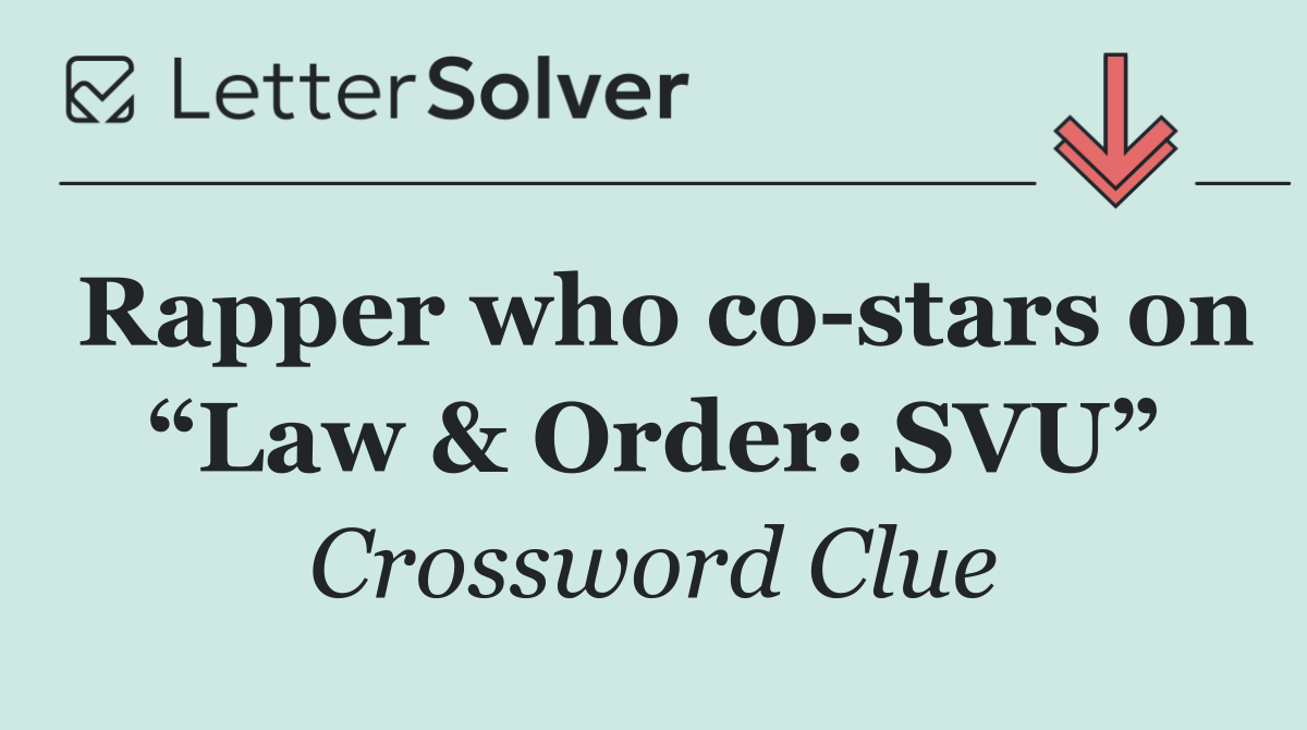 Rapper who co stars on “Law & Order: SVU”