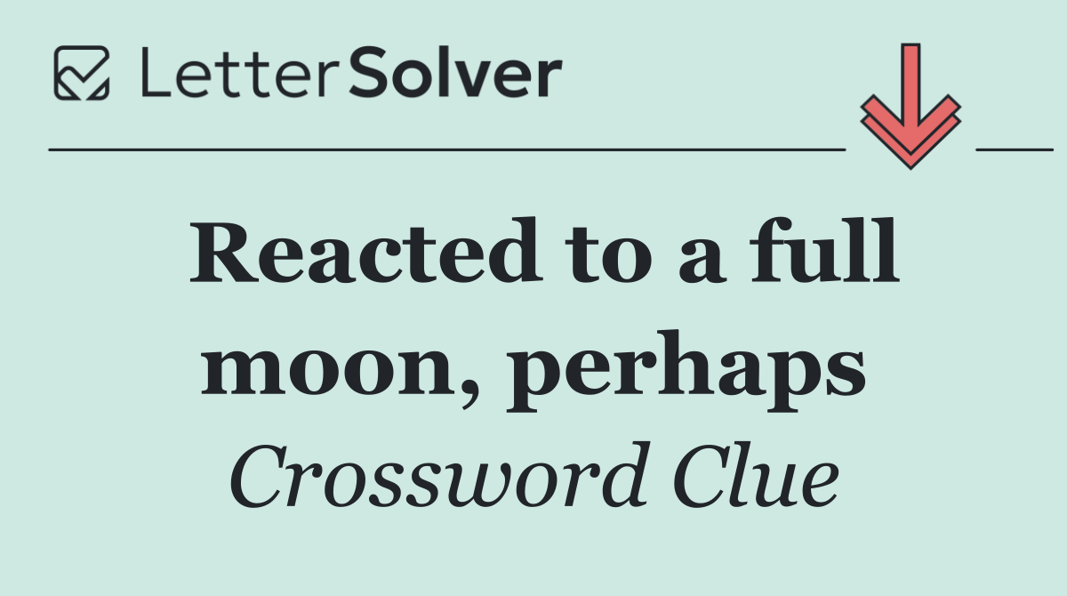Reacted to a full moon, perhaps