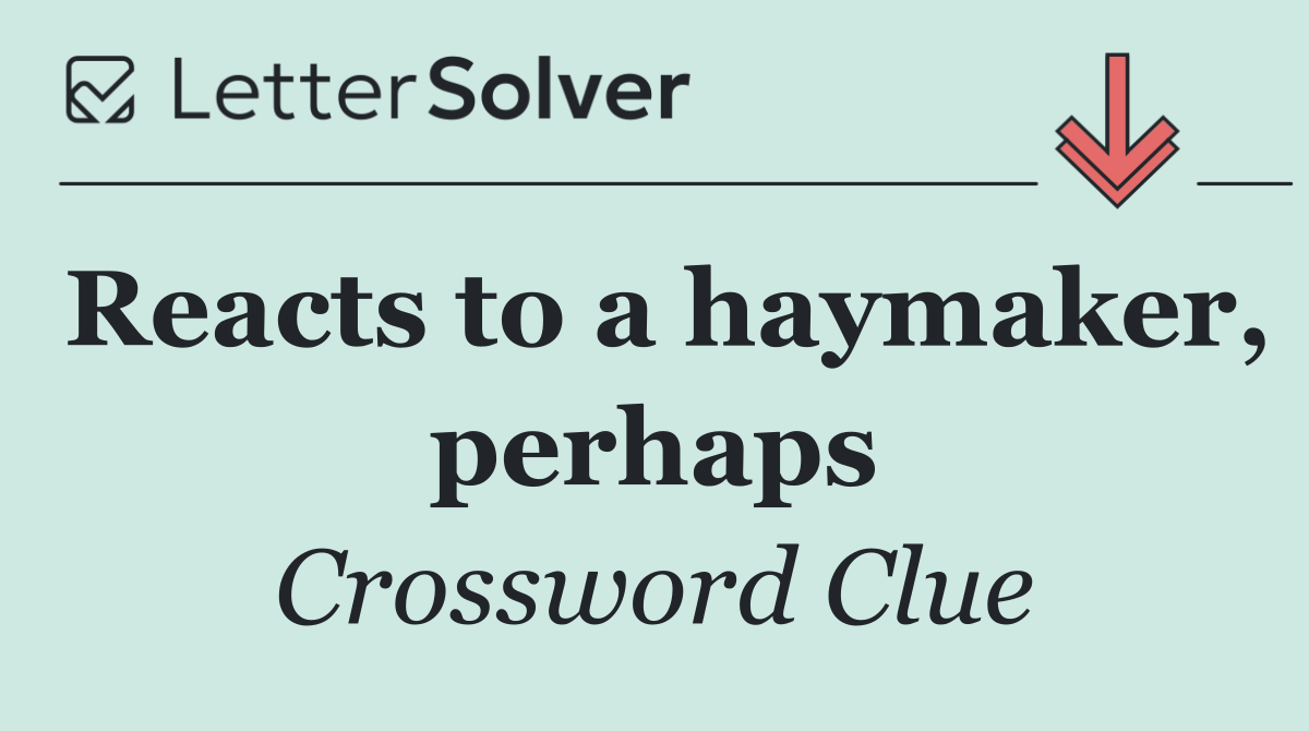 Reacts to a haymaker, perhaps