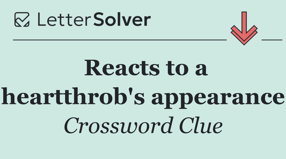 Reacts to a heartthrob's appearance