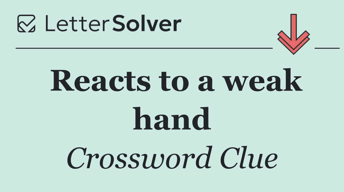 Reacts to a weak hand