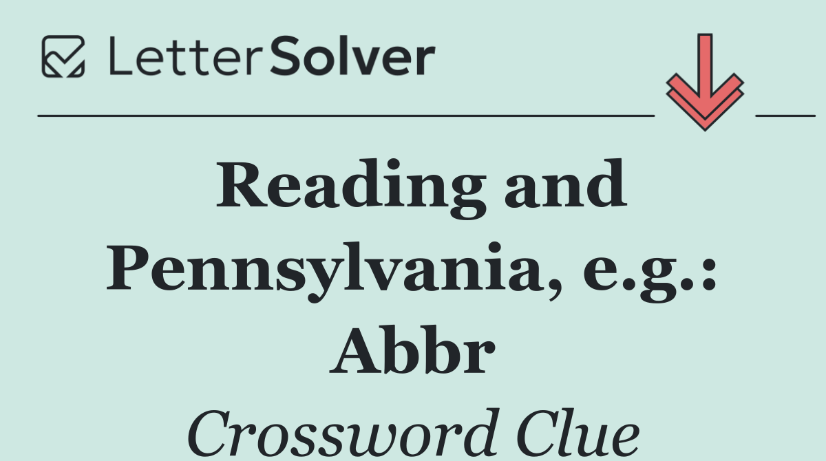 Reading and Pennsylvania, e.g.: Abbr