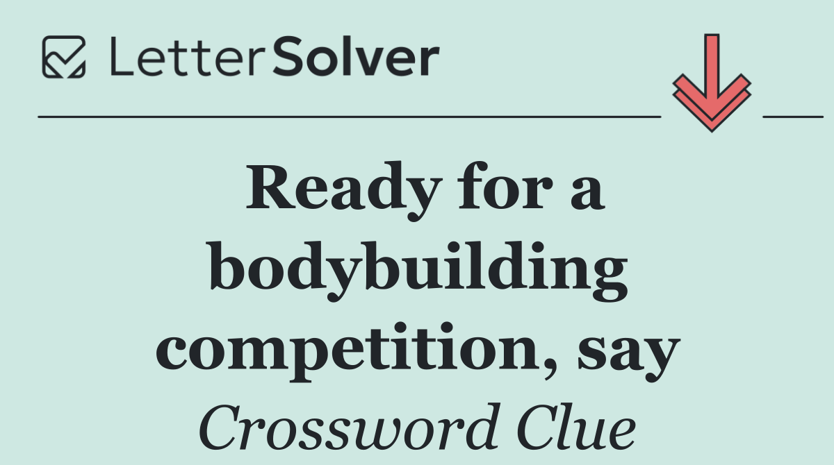 Ready for a bodybuilding competition, say