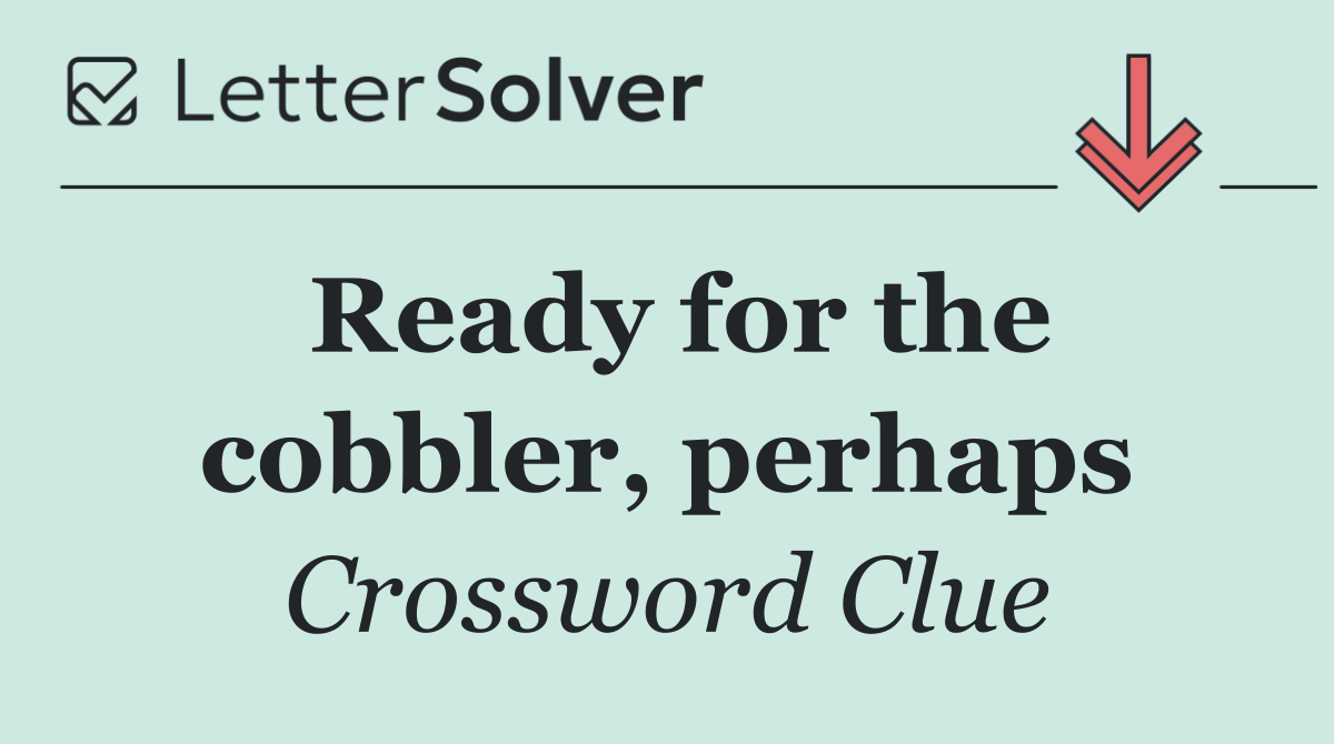 Ready for the cobbler, perhaps