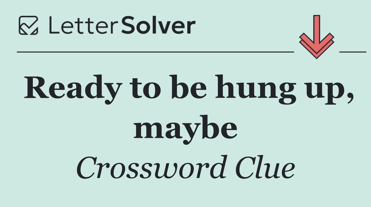 Ready to be hung up, maybe