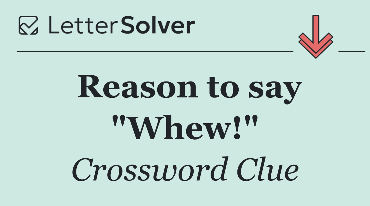 Reason to say "Whew!"