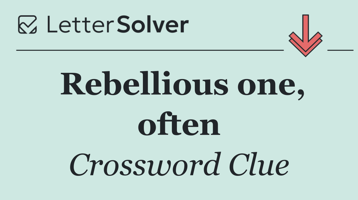 Rebellious one, often