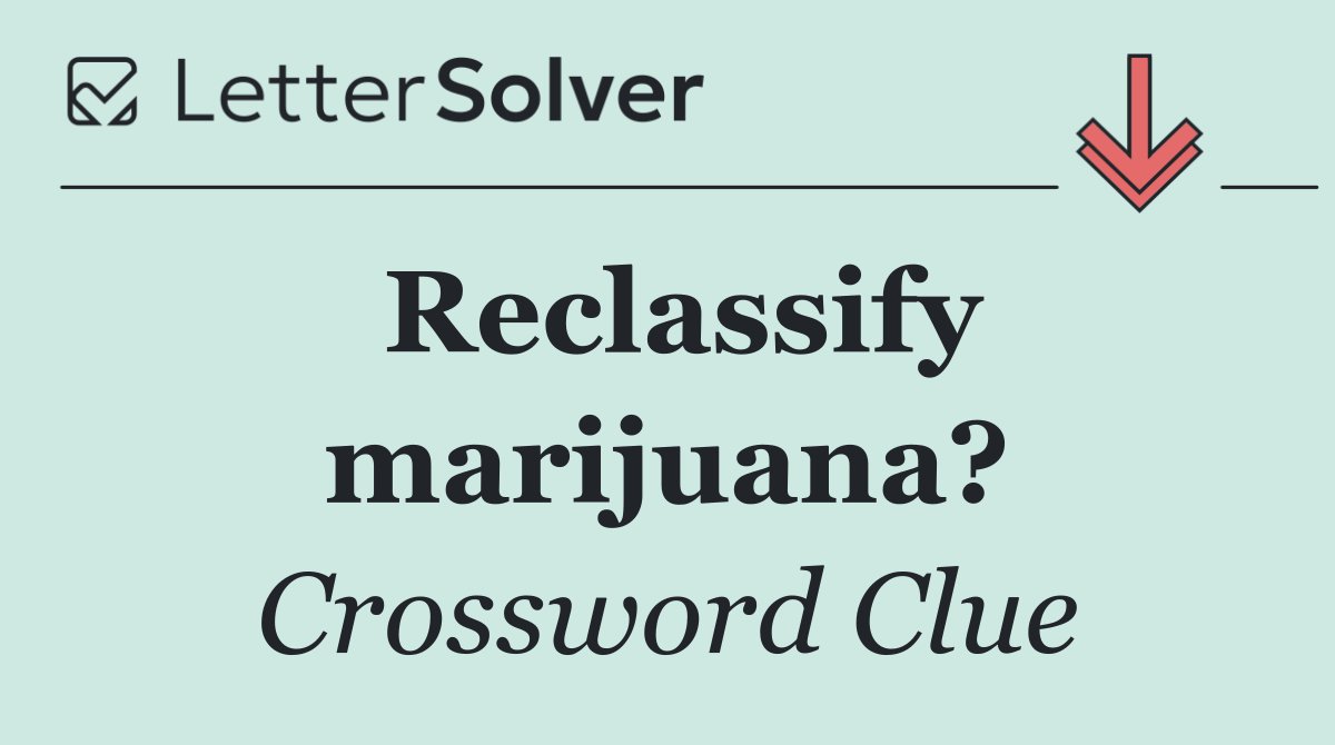 Reclassify marijuana?