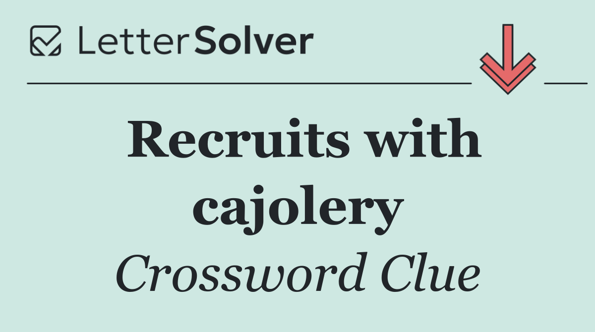 Recruits with cajolery