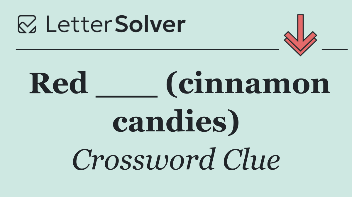 Red ___ (cinnamon candies)