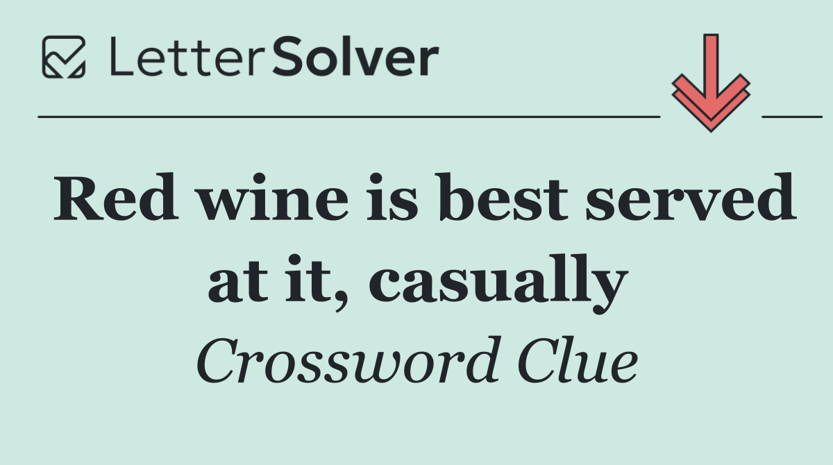 Red wine is best served at it, casually