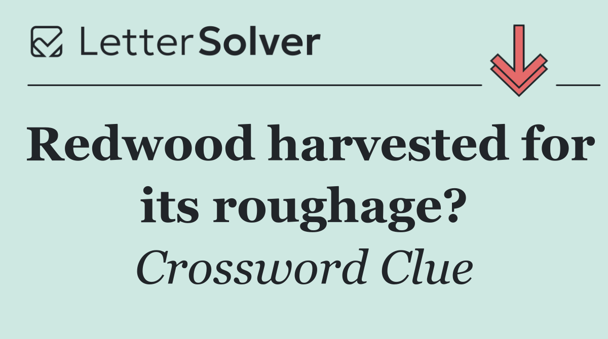Redwood harvested for its roughage?