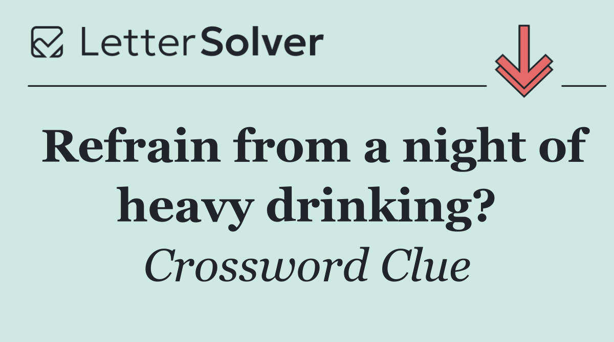 Refrain from a night of heavy drinking?