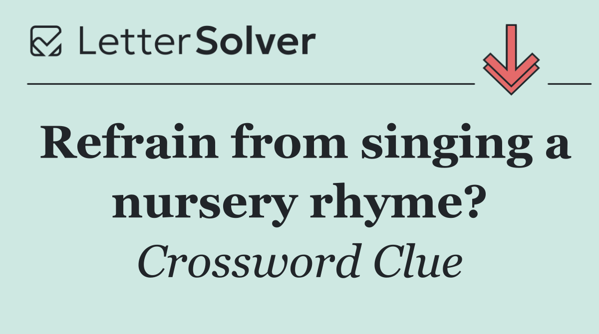 Refrain from singing a nursery rhyme?