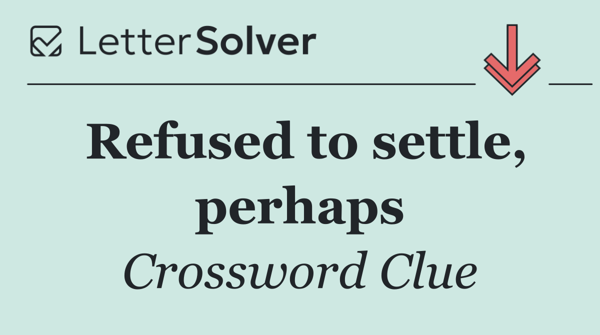 Refused to settle, perhaps