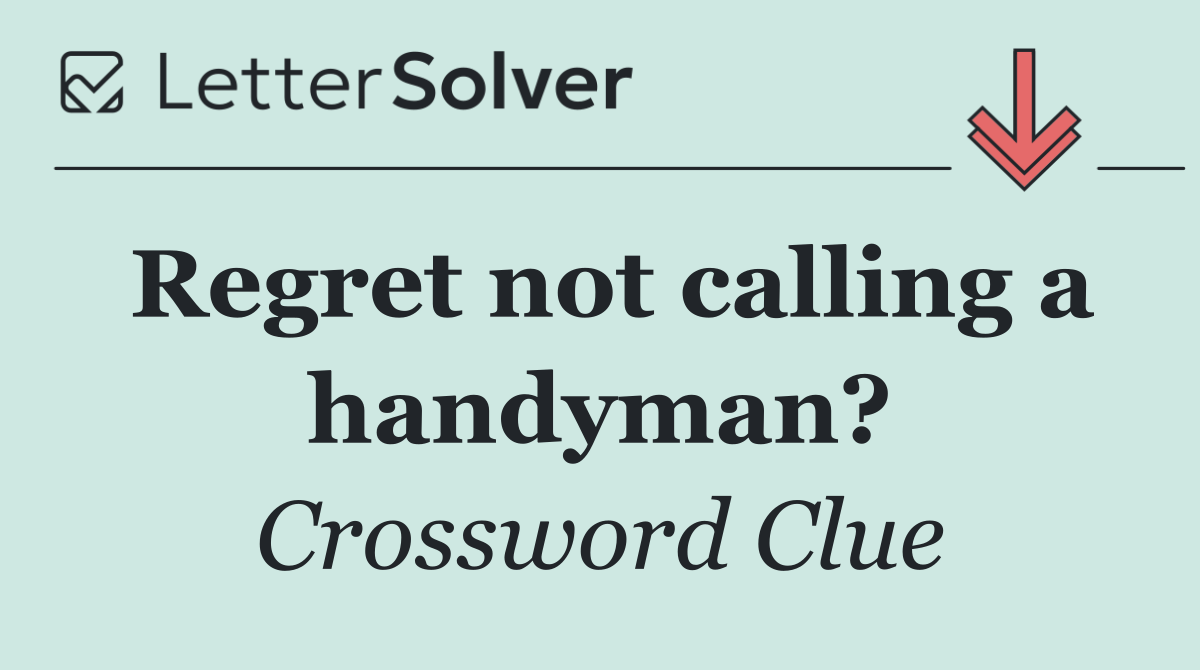 Regret not calling a handyman?