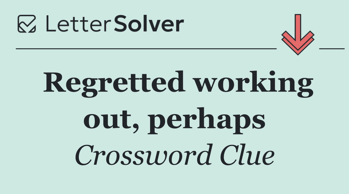 Regretted working out, perhaps