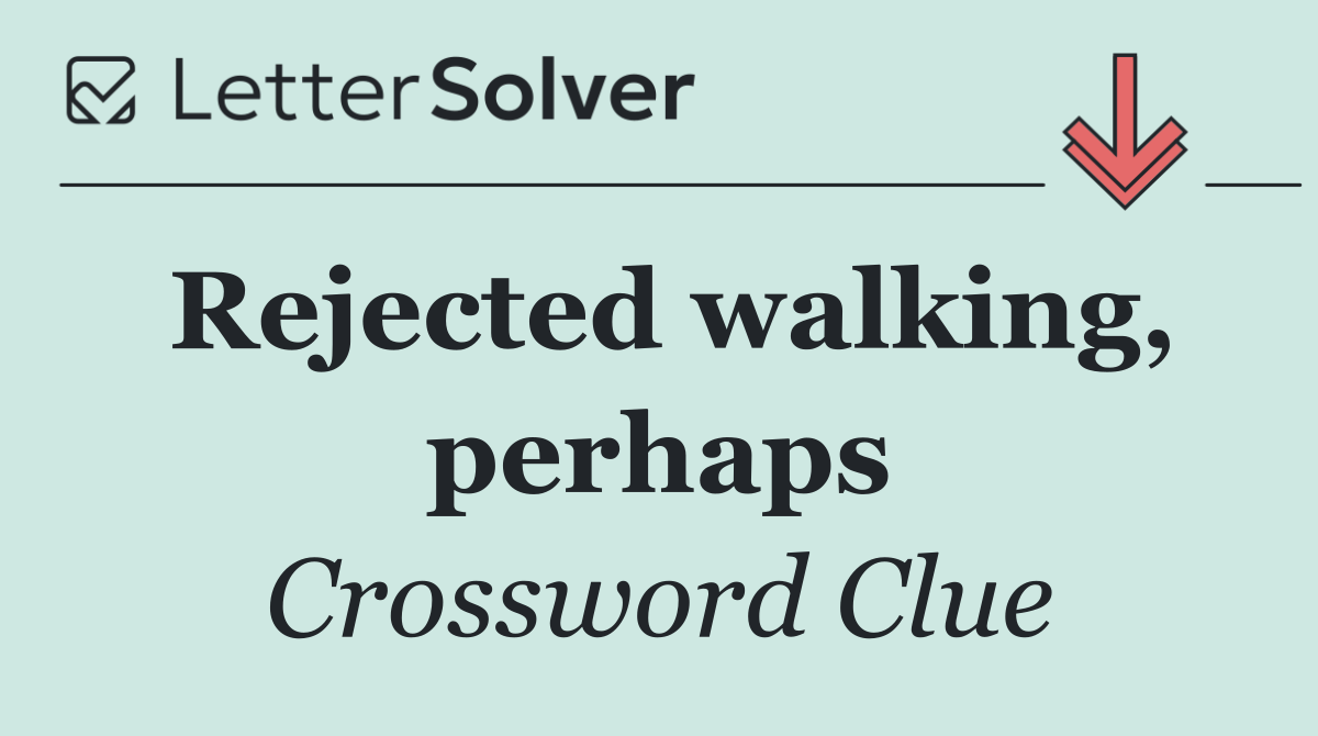 Rejected walking, perhaps