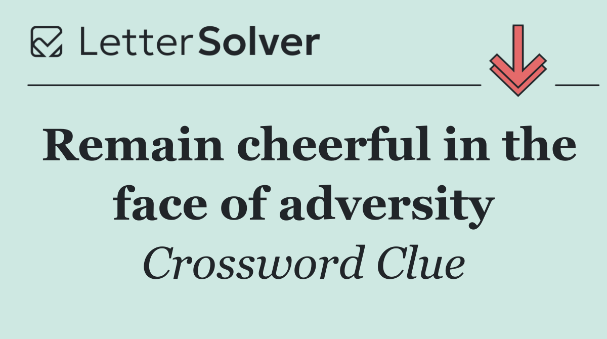 Remain cheerful in the face of adversity
