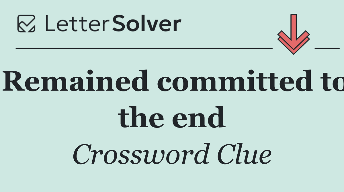 Remained committed to the end