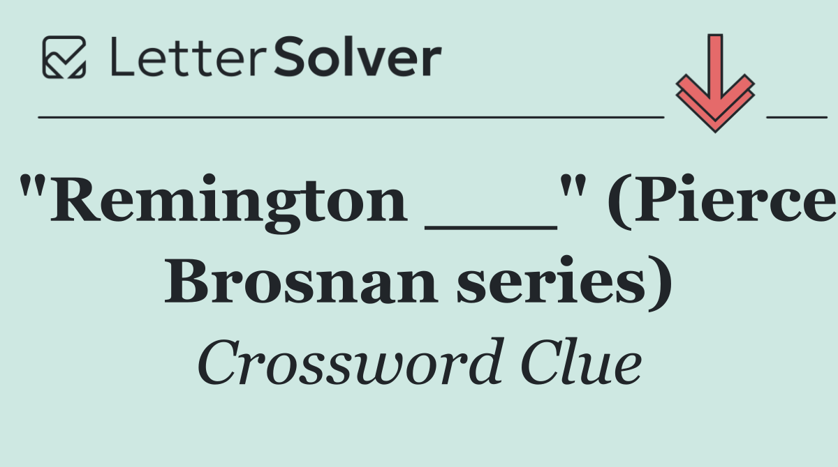 "Remington ___" (Pierce Brosnan series)