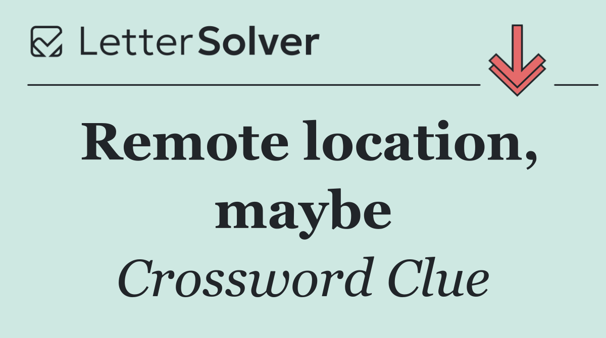 Remote location, maybe