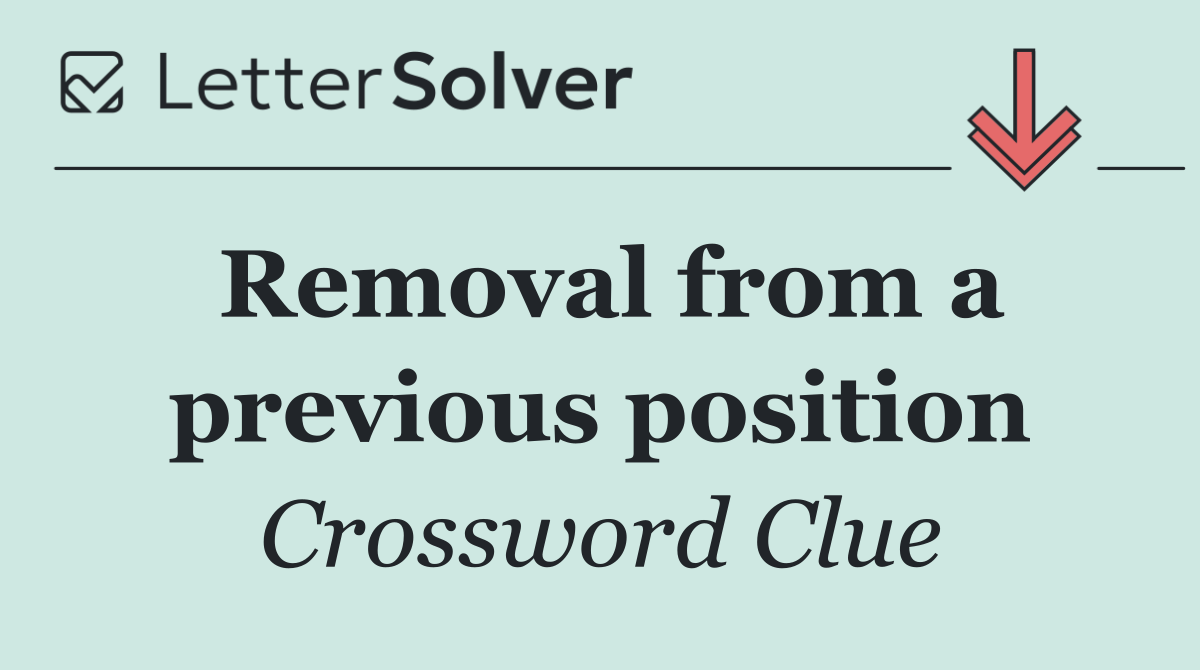 Removal from a previous position