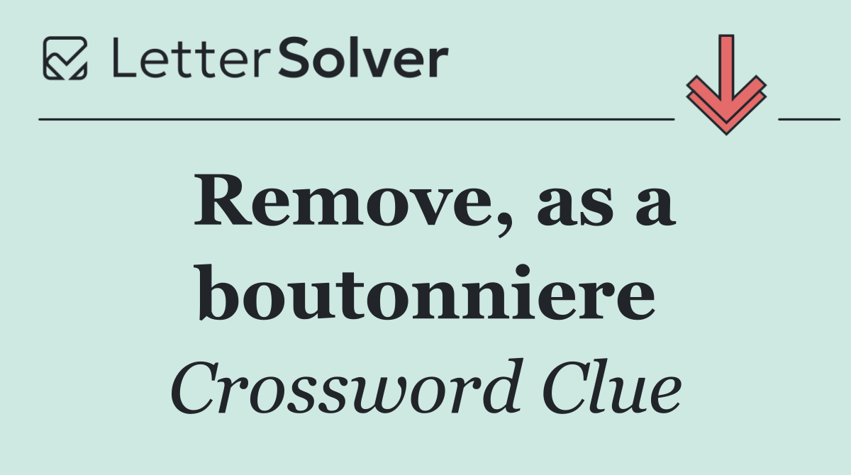 Remove, as a boutonniere