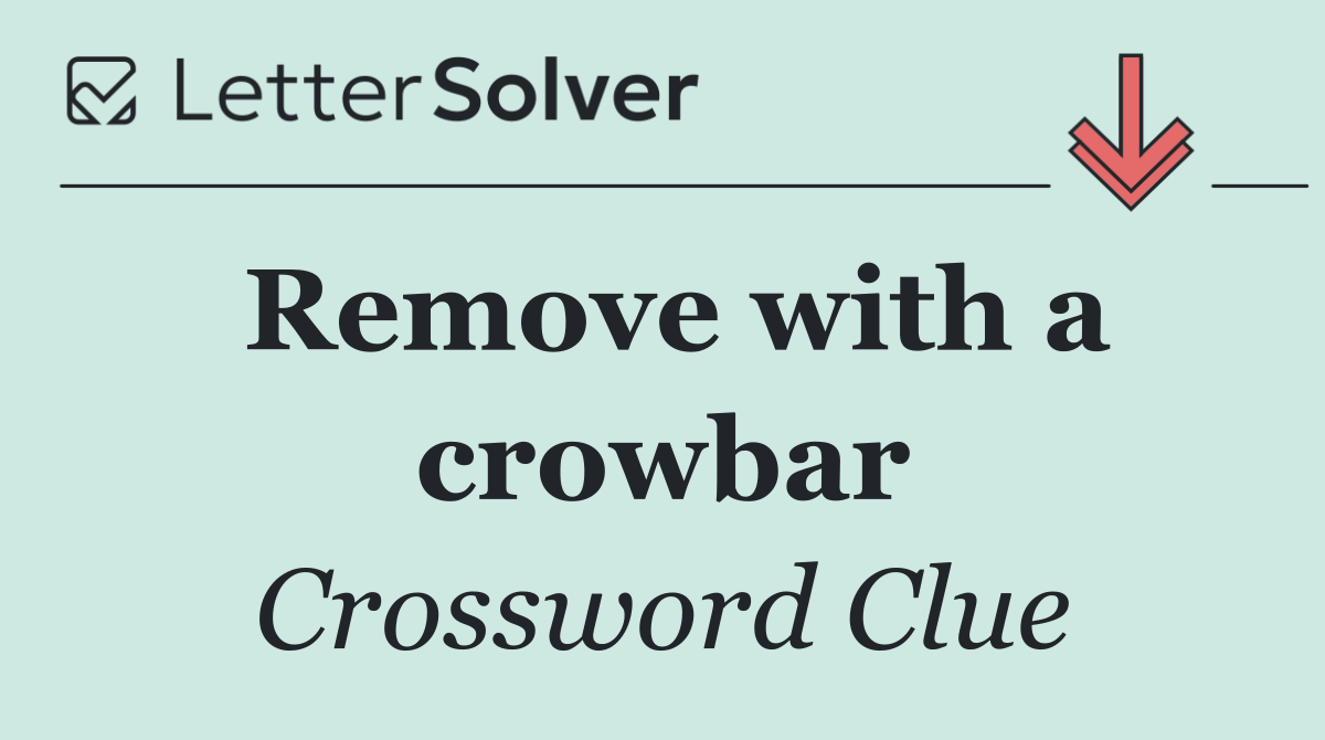 Remove with a crowbar
