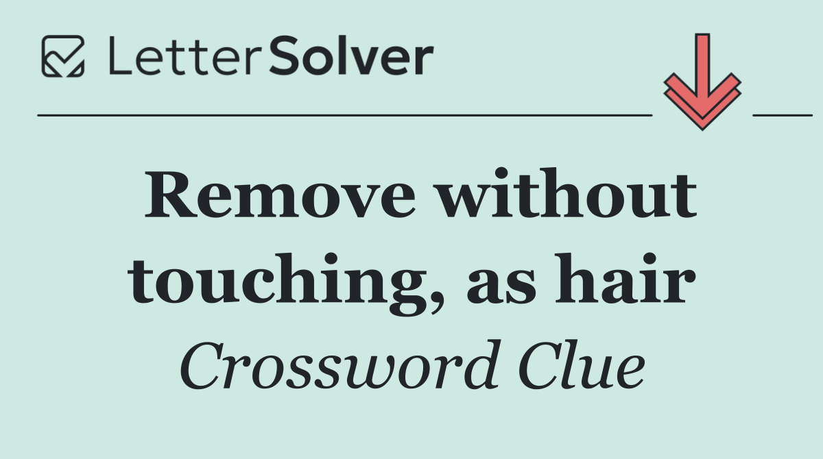 Remove without touching, as hair