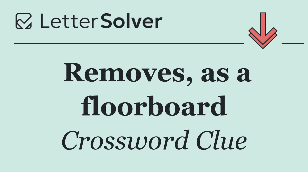 Removes, as a floorboard