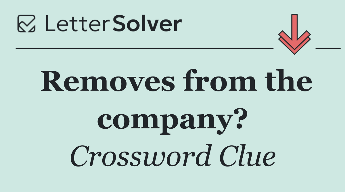 Removes from the company?