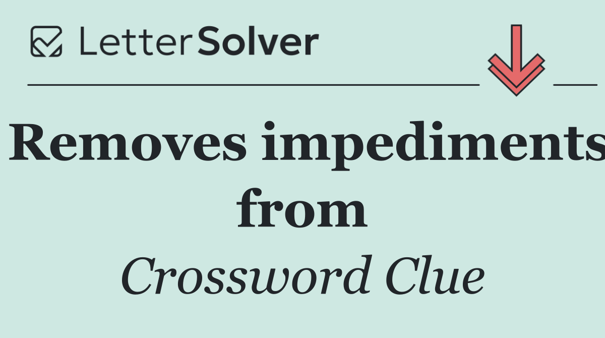 Removes impediments from