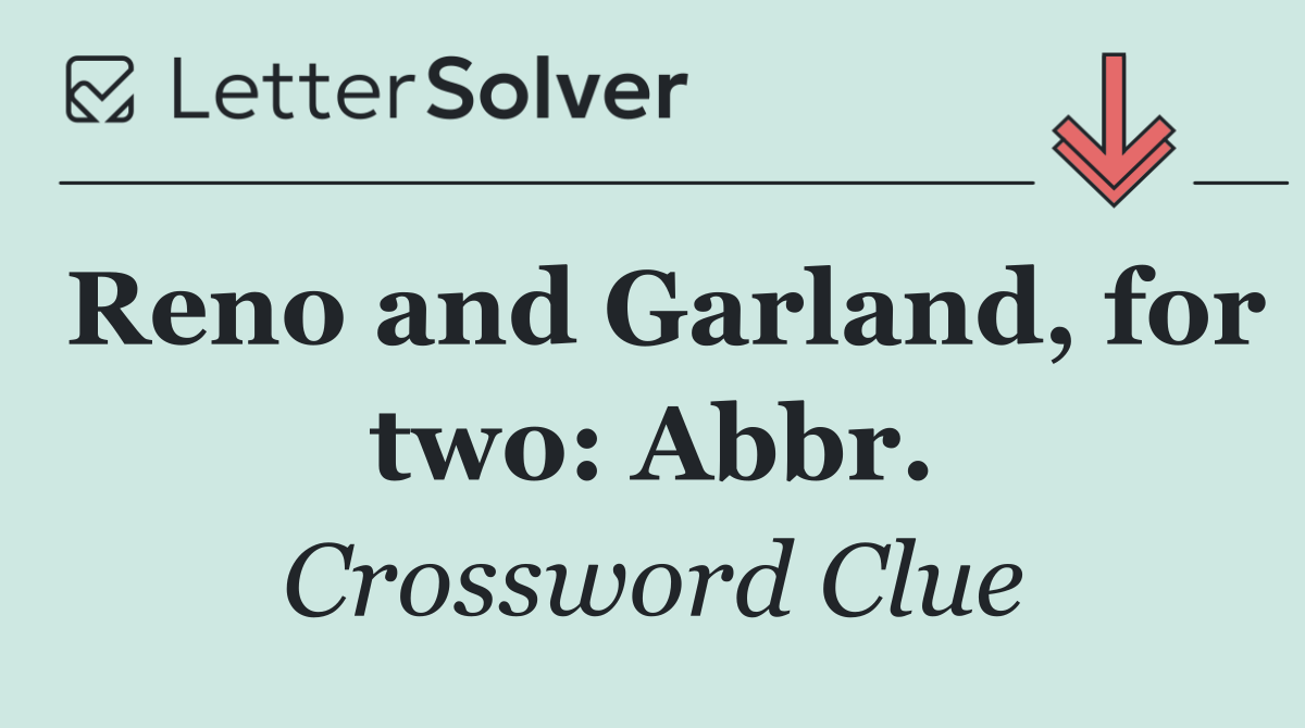 Reno and Garland, for two: Abbr.