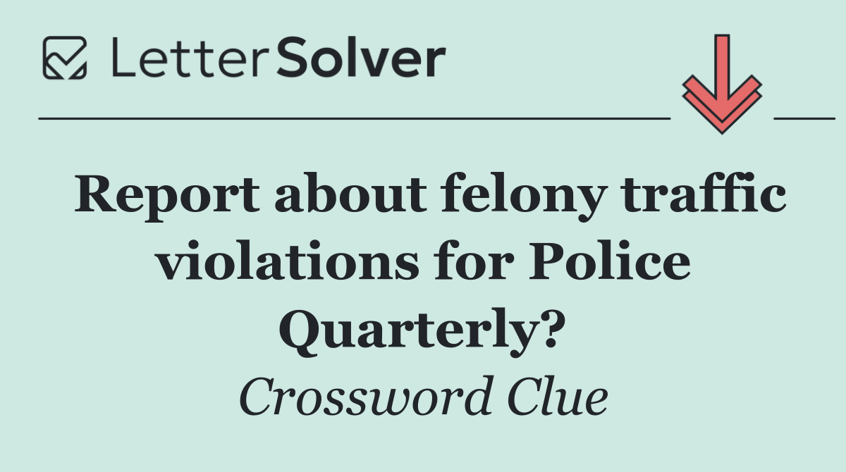 Report about felony traffic violations for Police Quarterly?
