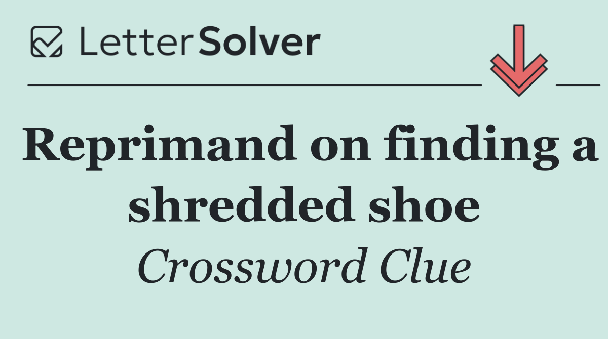 Reprimand on finding a shredded shoe