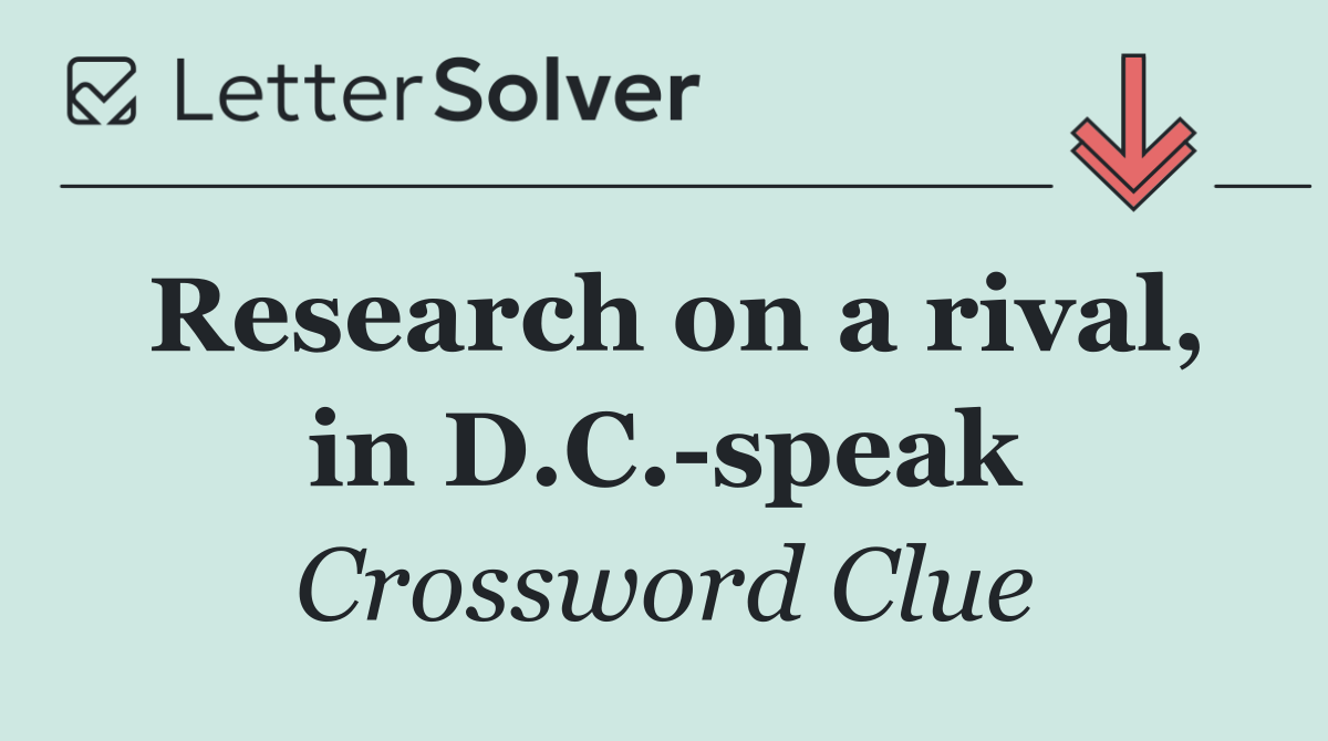 Research on a rival, in D.C. speak