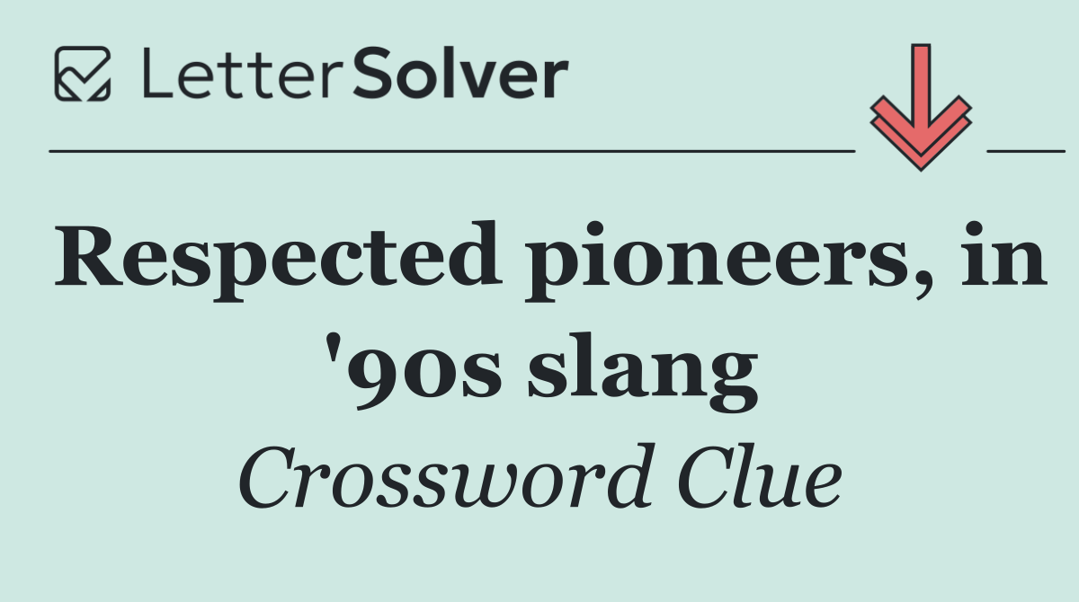 Respected pioneers, in '90s slang